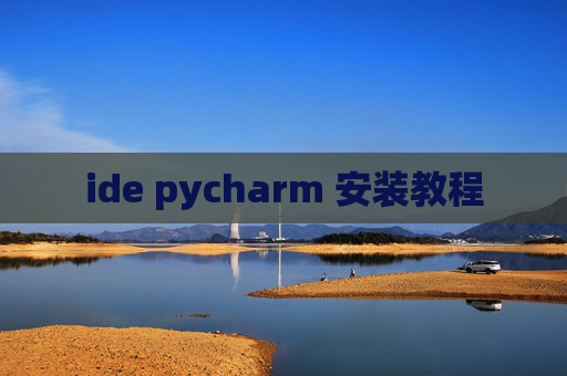 ide pycharm 安装教程 ide pycharm 安装教程